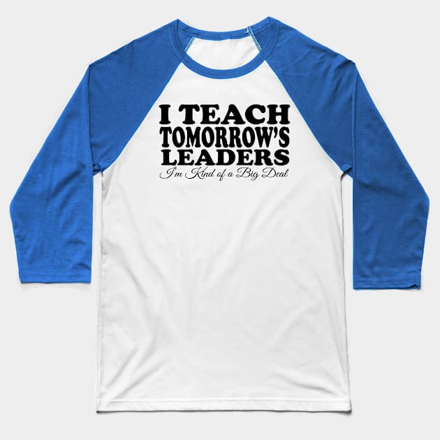 I Teach Tomorrow's Leaders Baseball T-Shirt by masciajames